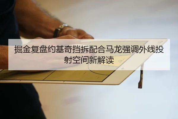 掘金复盘约基奇挡拆配合马龙强调外线投射空间新解读